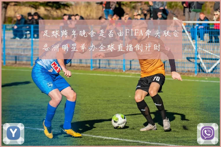 足球跨年晚会是否由FIFA牵头联合各洲明星举办全球直播倒计时