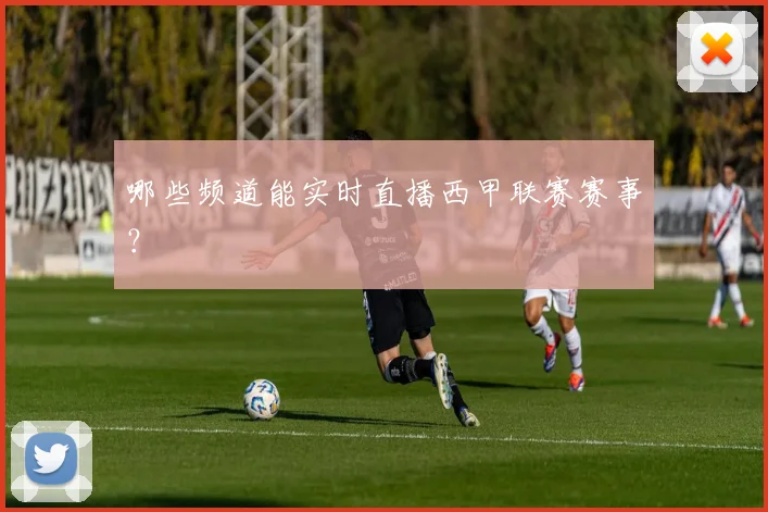哪些频道能实时直播西甲联赛赛事？