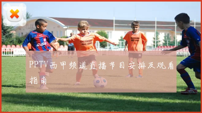 PPTV西甲频道直播节目安排及观看指南