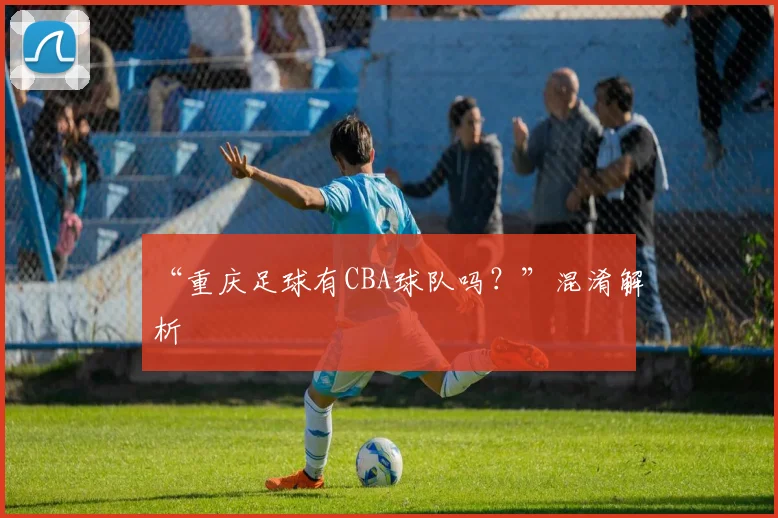 “重庆足球有CBA球队吗？”混淆解析